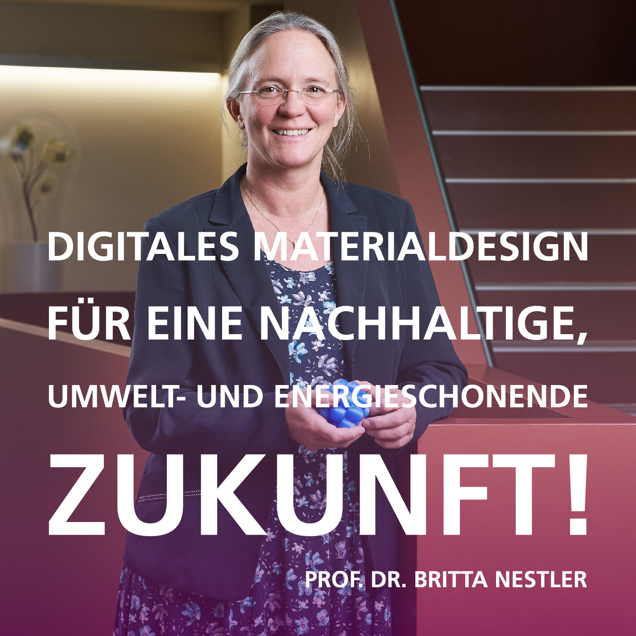 Digitales Materialdesign für eine nachhaltige, umwelt- und energieschonende Zukunft! Zitat von Prof. Dr. Britta Nestler, Bereich 3, KIT | Copyright: KIT | B3 | M. Hauser