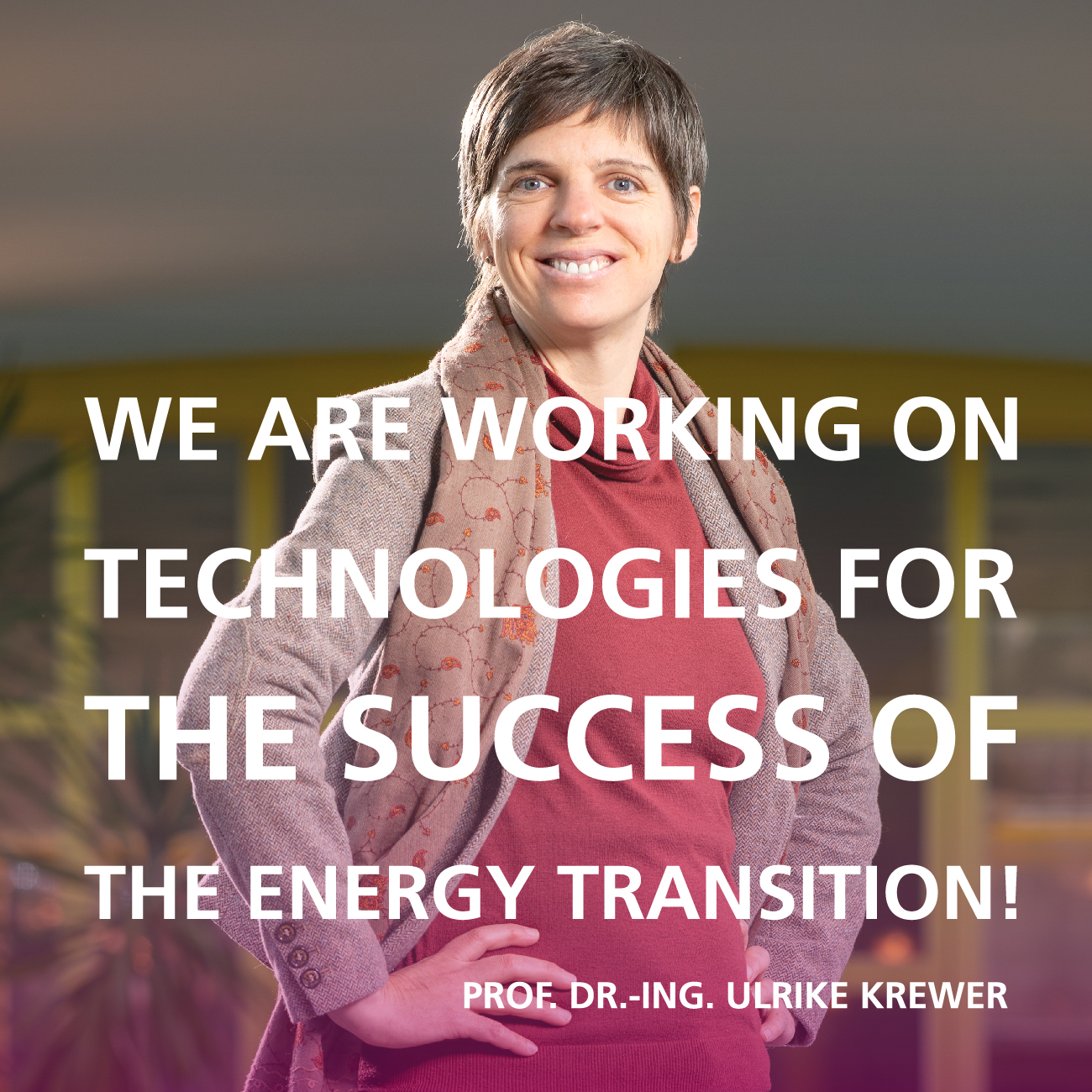 We are working on technologies for the success of the energy transition! Quote by  Prof. Dr.-Ing. Ulrike Krewer, Division 3, KIT
